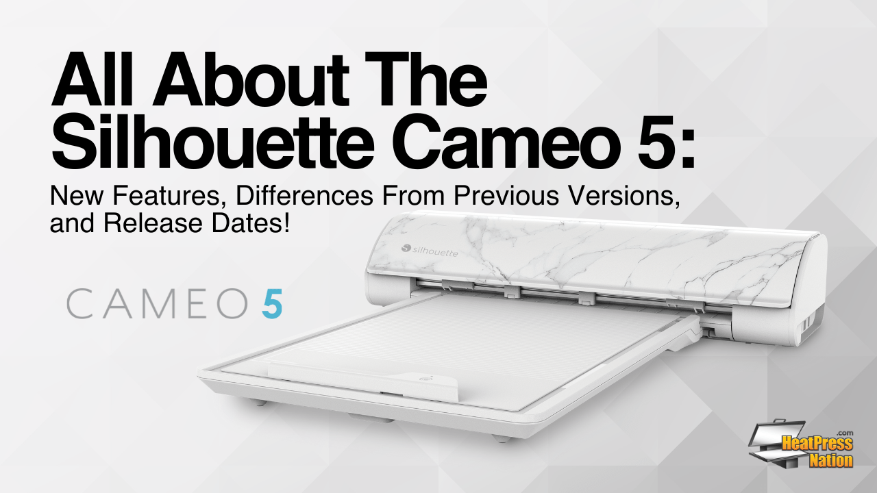 All About The Silhouette Cameo 5: New Features, Differences From Previous Versions and Release Date! - HeatPressNation