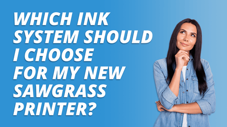 Which Ink System Should I Choose For My New Sawgrass Printer? - HeatPressNation
